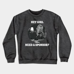 Hey Girl, Need a Sponsor? Crewneck Sweatshirt